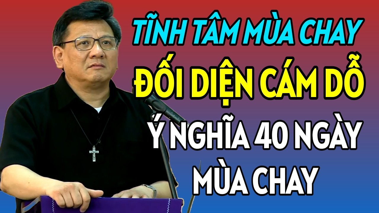 Ý NGHĨA ĐÍCH THỰC CỦA 40 NGÀY TRONG MÙA CHAY , ĐỐI DIỆN VỚI NHỮNG CÁM DỖ. CHA TOÀN GIẢNG MỚI NHẤT