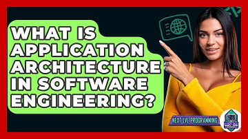 What Is Application Architecture In Software Engineering? - Next LVL Programming