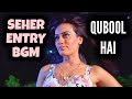 Seher Entry BGM Qubool Hai Ep 469