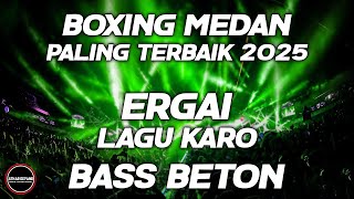 BOXING MEDAN!! DJ ERGAI LAGU KARO VIRAL BOXING MEDAN FULLBASS BETON PALING TERBAIK SEDUNIA 2025