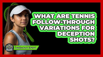 What Are Tennis Follow-through Variations For Deception Shots? - The Racket Xpert