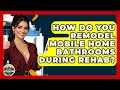 How Do You Remodel Mobile Home Bathrooms During Rehab? - Home Investing Experts