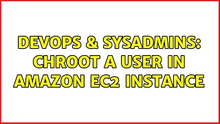 DevOps & SysAdmins: Chroot a user in Amazon EC2 instance