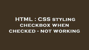 HTML : CSS styling checkbox when checked - not working