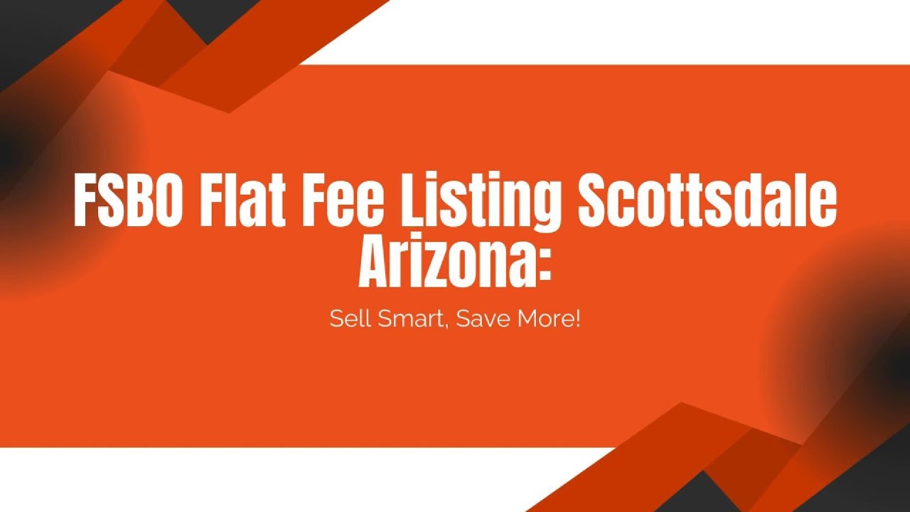 FSBO Flat Fee Listing Scottsdale AZ: Sell Smart, Save More!