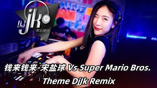 钱来钱来-宋盐球 Vs Super Mario Bros. Theme🔥DjJK Electro Remix⚡ 热门DJ音乐 | DJ舞曲 | 慢摇