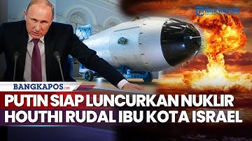 Rangkuman Perang: Putin Siap Luncurkan Bom Nuklir | Houthi Rudal Ibu Kota Israel