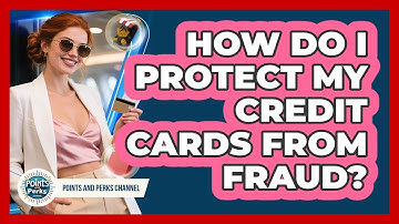 How Do I Protect My Credit Cards From Fraud? - Points and Perks Channel