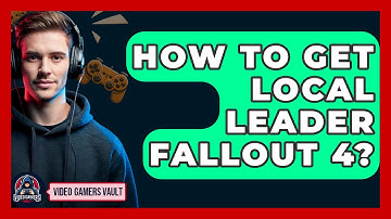 How To Get Local Leader Fallout 4? - Video Gamers Vault