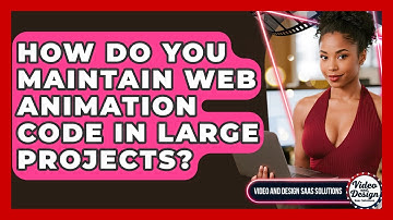 How Do You Maintain Web Animation Code In Large Projects? - Video And Design Saas Solutions