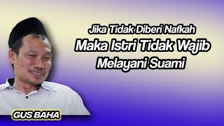 GUS BAHA. JIKA TIDAK DI NAFKAHI, ISTRI TIDAK WAJIB MELAYANI SUAMI.