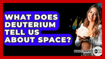 What Does Deuterium Tell Us About Space? - Physics Frontier