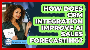 How Does CRM Integration Improve AI Sales Forecasting? - Sales Pro Blueprint