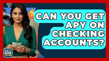 Can You Get APY On Checking Accounts? - Ask Your Bank Teller
