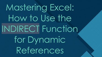 Mastering Excel: How to Use the INDIRECT Function for Dynamic References