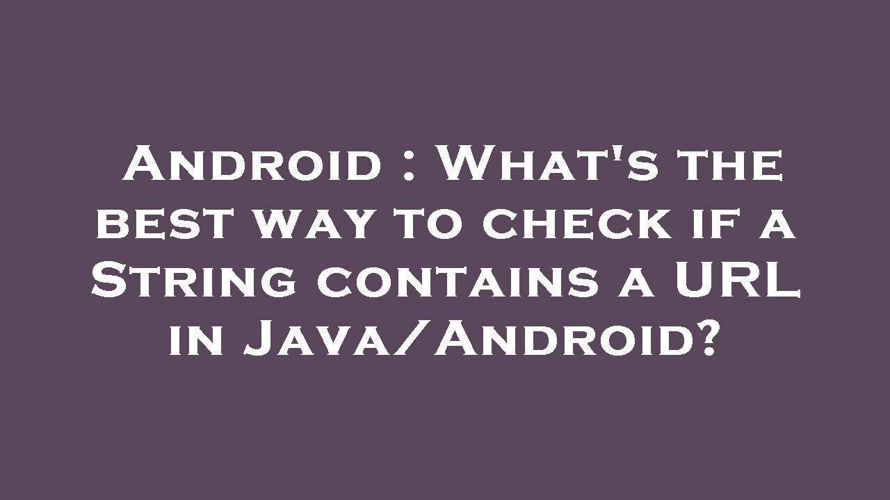 Android What's the best way to check if a String contains a URL in