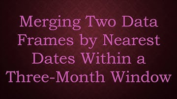 Merging Two Data Frames by Nearest Dates Within a Three-Month Window