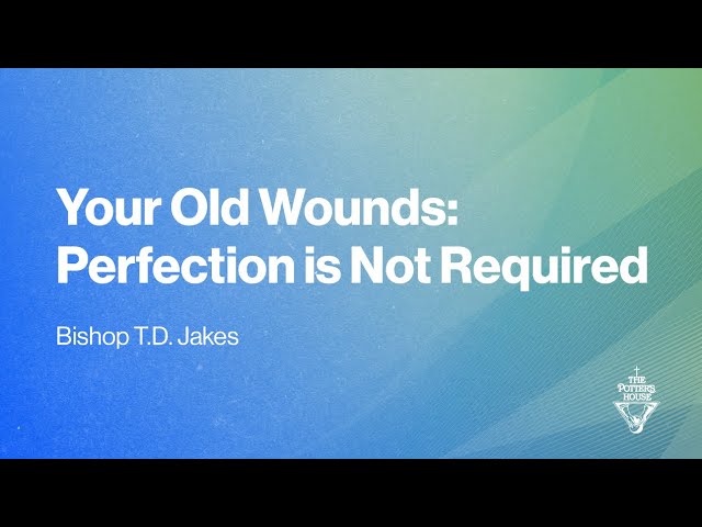 Your Old Wounds: Perfection is Not Required