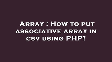 Array : How to put associative array in csv using PHP?