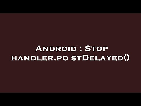 Android : Stop handler.postDelayed()