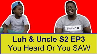 Luh & Uncle S2 EP3 - You heard or you Saw (Reaction)