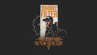 Johnny Filter x The Cosby Kids -  You Think You&#39;re Right