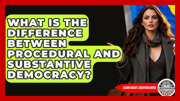 What Is The Difference Between Procedural And Substantive Democracy? - Learn About Libertarianism