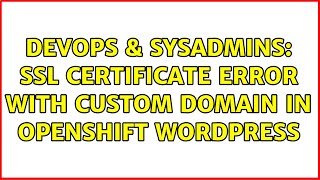 DevOps & SysAdmins: SSL Certificate error with Custom Domain in Openshift Wordpress (2 Solutions!!)