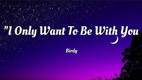 Birdy - I Only Want To Be With You (Lyrics)