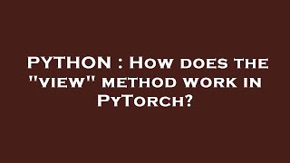 PYTHON : How does the view method work in PyTorch