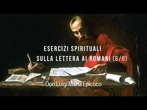 Esercizi spirituali sulla LETTERA AI ROMANI (8/8) - Don Luigi Maria Epicoco