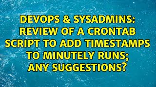 DevOps & SysAdmins: Review of a crontab script to add timestamps to minutely runs; any suggestions?