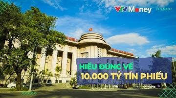 Hiểu đúng về việc NHNN phát hành 10.000 tỷ tín phiếu | VTVMoney