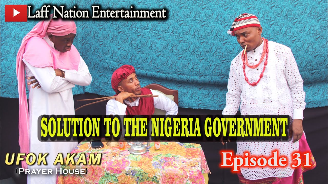SOLUTION TO THE NIGERIAN GOVERNMENT (PRAYER HOUSE)(UFOK AKAM EPISODE 31)