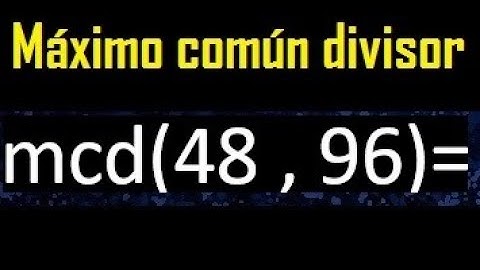 mcd 48 y 96 , maximo comun divisor , como se halla , ejemplos