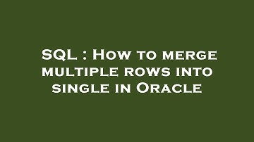 SQL : How to merge multiple rows into single in Oracle