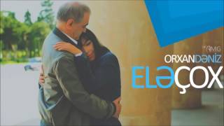Orxan Deniz Ele Çox 2017 Mp4