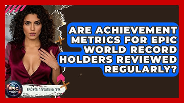 Are Achievement Metrics for Epic World Record Holders Reviewed Regularly?