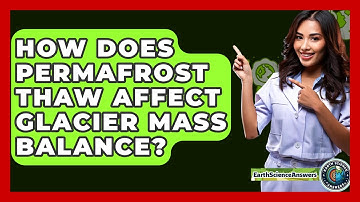 How Does Permafrost Thaw Affect Glacier Mass Balance? - Earth Science Answers