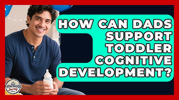 How Can Dads Support Toddler Cognitive Development? - Fatherhood Journey Network