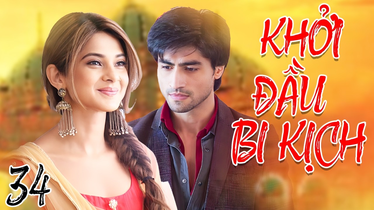 Khởi Đầu Bi Kịch - Tập 34 | Siêu Phẩm Bom Tấn Phim Tình Cảm Ấn Độ Mới Nhất 2026 | Lồng Tiếng