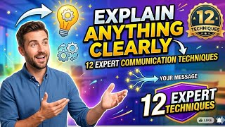 How To Explain Anything Clearly: 12 Expert Communication Techniques