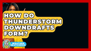 How Do Thunderstorm Downdrafts Form? - Weather Watchdog