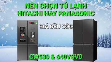 Nên chọn tủ lạnh Hitachi 640VGV0 hay Panasonic CW530XMMV