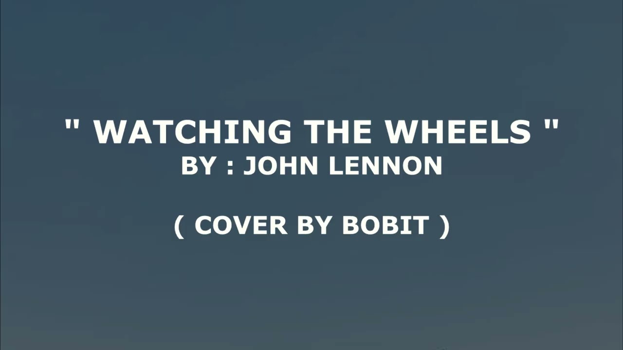 WATCHING THE WHEELS -  JOHN LENNON - COVER BY BOBIT
