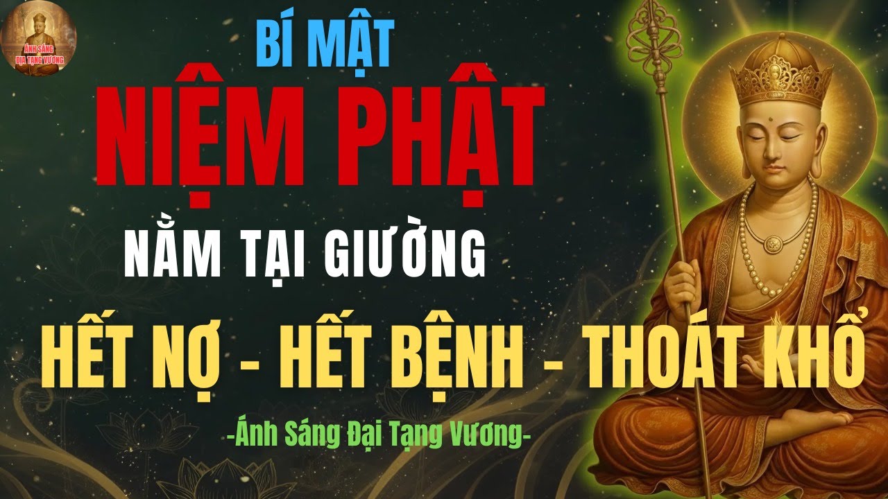 Địa Tạng Vương Dạy: 3 Bí Mật Niệm Phật Tại Giường - Hết Nợ Hết, Bệnh, Ai Biết Đều Thoát Khổ!