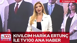 Kıvılcım Harika Ertunç Ile Tv100 Ana Haber L 21 Temmuz 2025