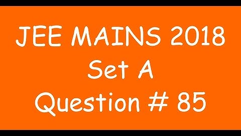 2018 JEE Mains - Solution of Question no. 85 ( MATHS, SET A)