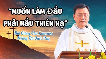 Muốn Làm Đầu Phải Hầu Thiên Hạ | Bài Giảng Cha Laurenso Hoàng Bá Quốc Huy