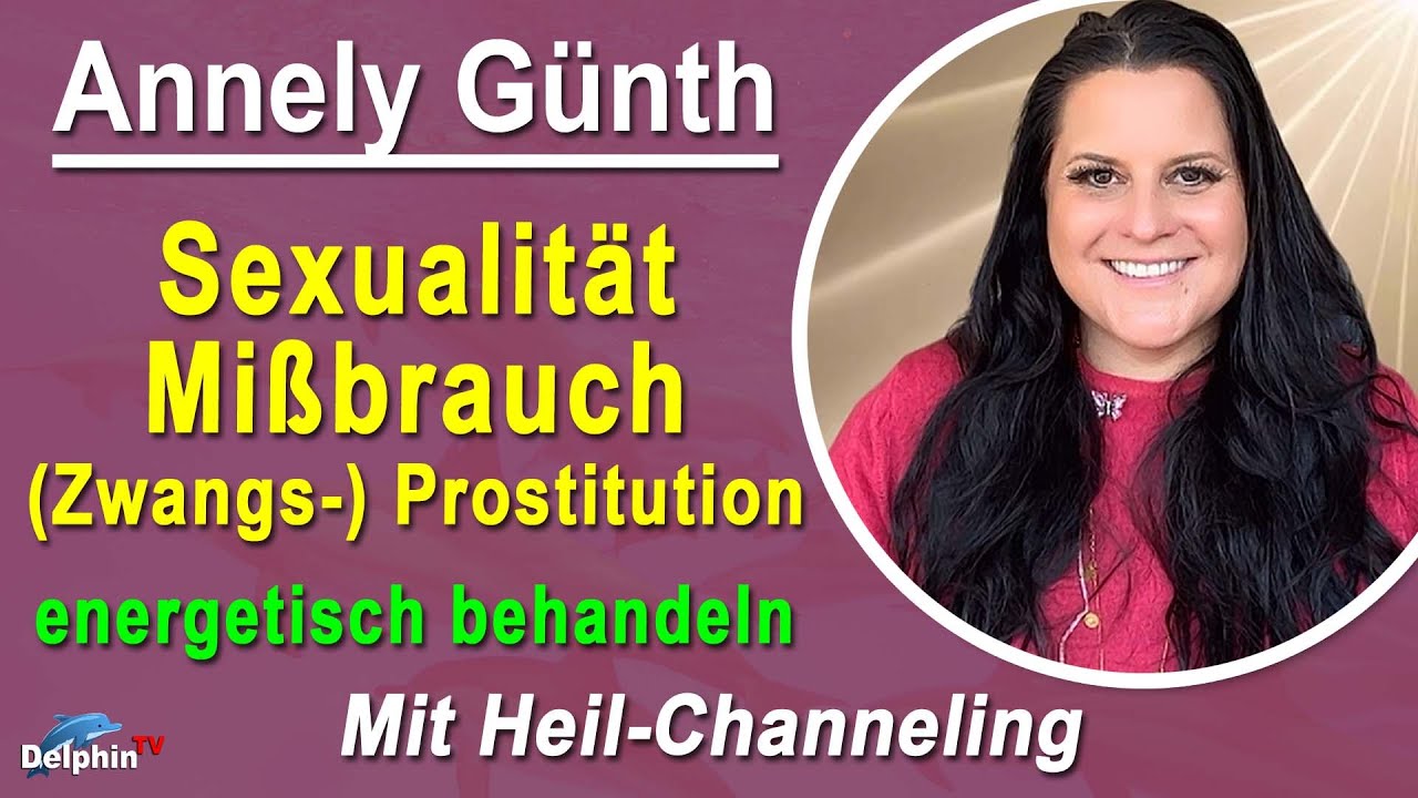 Sexualität, Mißbrauch, (Zwangs-) Prostitution energetisch beh. | Annely Günth - Mit Heil-Channeling